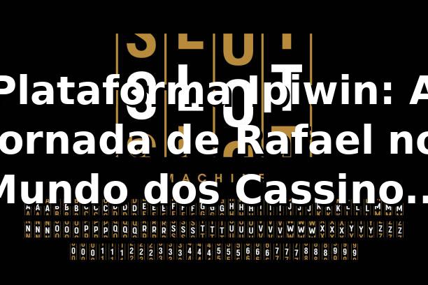 Plataforma Ipiwin: A Jornada de Rafael no Mundo dos Cassinos Online 🎰